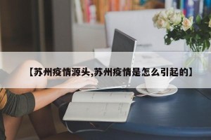 【苏州疫情源头,苏州疫情是怎么引起的】