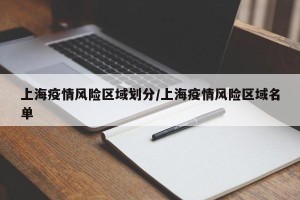 上海疫情风险区域划分/上海疫情风险区域名单