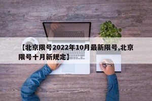 【北京限号2022年10月最新限号,北京限号十月新规定】