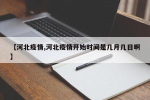 【河北疫情,河北疫情开始时间是几月几日啊】