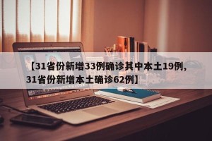 【31省份新增33例确诊其中本土19例,31省份新增本土确诊62例】