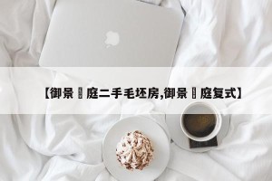 【御景珺庭二手毛坯房,御景珺庭复式】