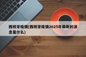 西班牙疫情(西班牙疫情2025年最新的消息是什么)