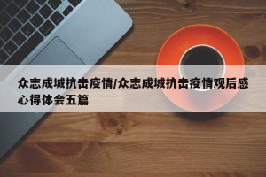 众志成城抗击疫情/众志成城抗击疫情观后感心得体会五篇