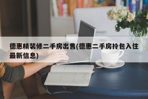 德惠精装修二手房出售(德惠二手房拎包入住最新信息)