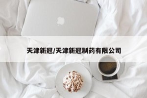天津新冠/天津新冠制药有限公司
