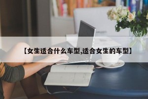 【女生适合什么车型,适合女生的车型】