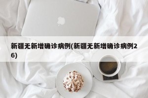 新疆无新增确诊病例(新疆无新增确诊病例26)