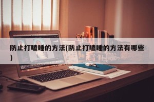 防止打瞌睡的方法(防止打瞌睡的方法有哪些)