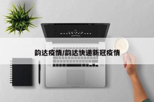 韵达疫情/韵达快递新冠疫情