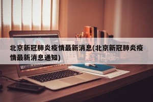 北京新冠肺炎疫情最新消息(北京新冠肺炎疫情最新消息通知)