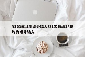 31省增14例境外输入/31省新增15例均为境外输入