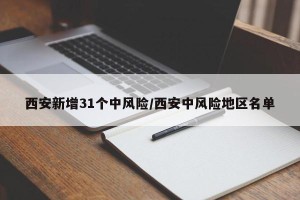 西安新增31个中风险/西安中风险地区名单