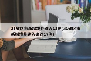 31省区市新增境外输入13例(31省区市新增境外输入确诊17例)