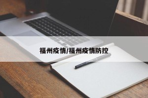 福州疫情/福州疫情防控