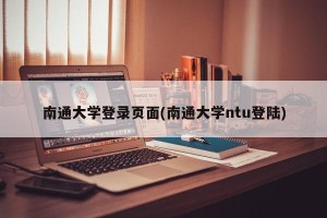 南通大学登录页面(南通大学ntu登陆)