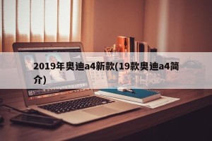 2019年奥迪a4新款(19款奥迪a4简介)