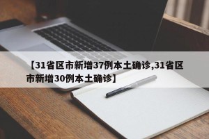 【31省区市新增37例本土确诊,31省区市新增30例本土确诊】