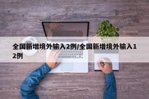 全国新增境外输入2例/全国新增境外输入12例