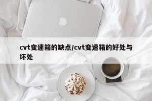 cvt变速箱的缺点/cvt变速箱的好处与坏处