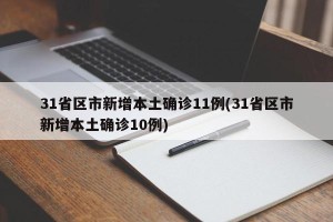 31省区市新增本土确诊11例(31省区市新增本土确诊10例)