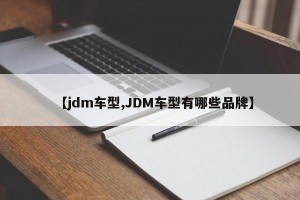 【jdm车型,JDM车型有哪些品牌】