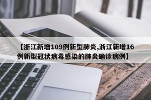 【浙江新增109例新型肺炎,浙江新增16例新型冠状病毒感染的肺炎确诊病例】