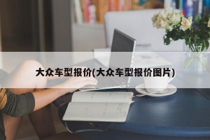 大众车型报价(大众车型报价图片)